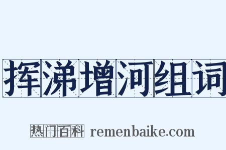 挥涕增河组词是什么意思的图片
